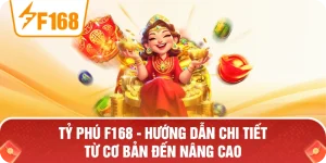 Tỷ Phú F168 – Hướng Dẫn Chi Tiết Từ Cơ Bản Đến Nâng Cao